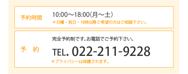 完全予約制です。お電話でご予約下さい。TEL. 022-211-9228